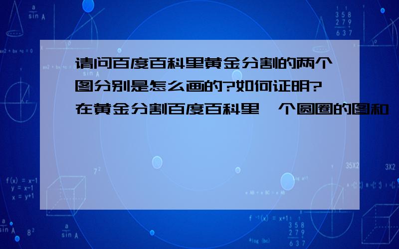 请问百度百科里黄金分割的两个图分别是怎么画的?如何证明?在黄金分割百度百科里一个圆圈的图和一个两个方块的图画法是什么?如何证明?很抱歉啊 我插入不了图