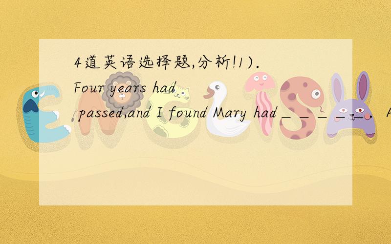 4道英语选择题,分析!1)．Four years had passed,and I found Mary had＿＿＿＿＿．A．little white hair B．some white hair C．much white hairs D．a few white hairs 2)． Such a magazine has＿＿＿＿＿except when you have time to kill