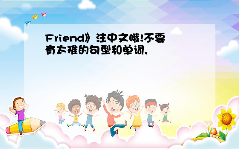 Friend》注中文哦!不要有太难的句型和单词,