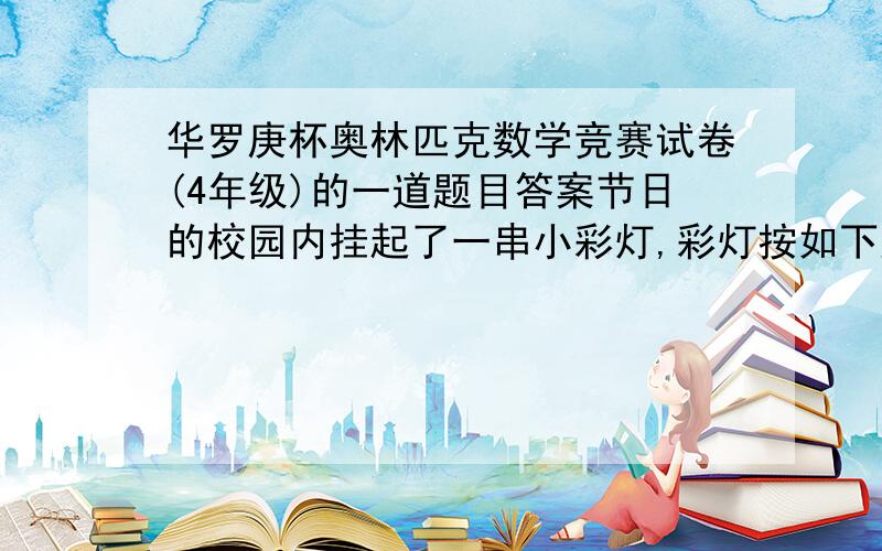 华罗庚杯奥林匹克数学竞赛试卷(4年级)的一道题目答案节日的校园内挂起了一串小彩灯,彩灯按如下顺序排列：白红黄绿白白红黄绿白白红黄绿……这串小彩灯共193盏,问最后一盏是什么颜色