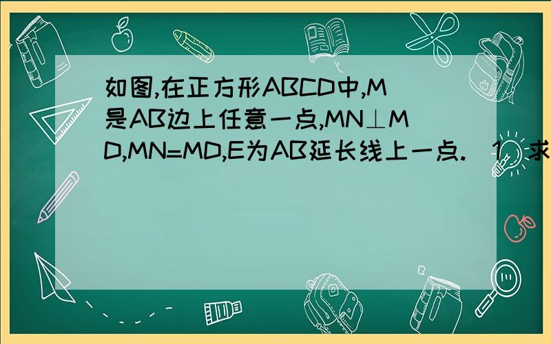 如图,在正方形ABCD中,M是AB边上任意一点,MN⊥MD,MN=MD,E为AB延长线上一点.（1）求证：BN平分∠CBE（2）若将条件MN=MD变为结论,而BN平分∠CBE变为条件,是否仍成立?（3）若将MN⊥MD变为结论,而BN平分