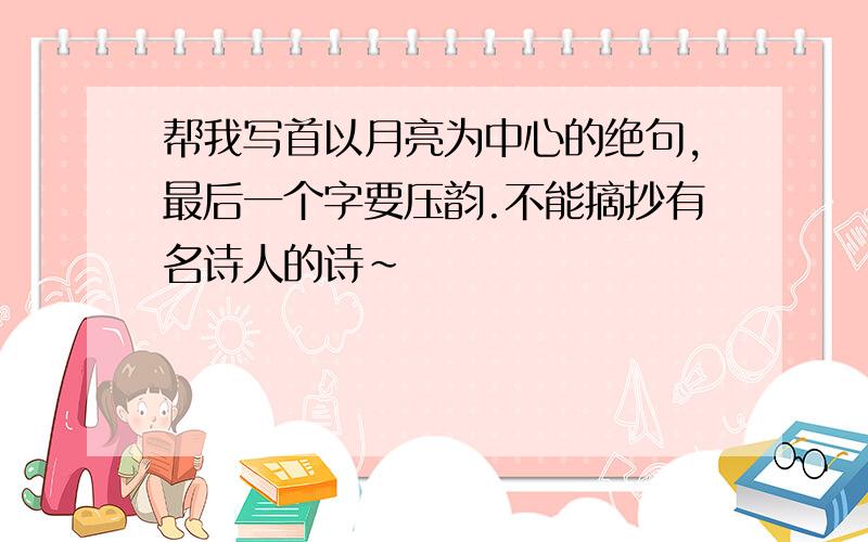 帮我写首以月亮为中心的绝句,最后一个字要压韵.不能摘抄有名诗人的诗~