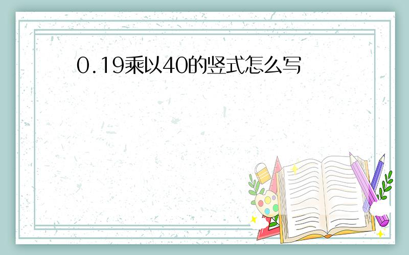 0.19乘以40的竖式怎么写