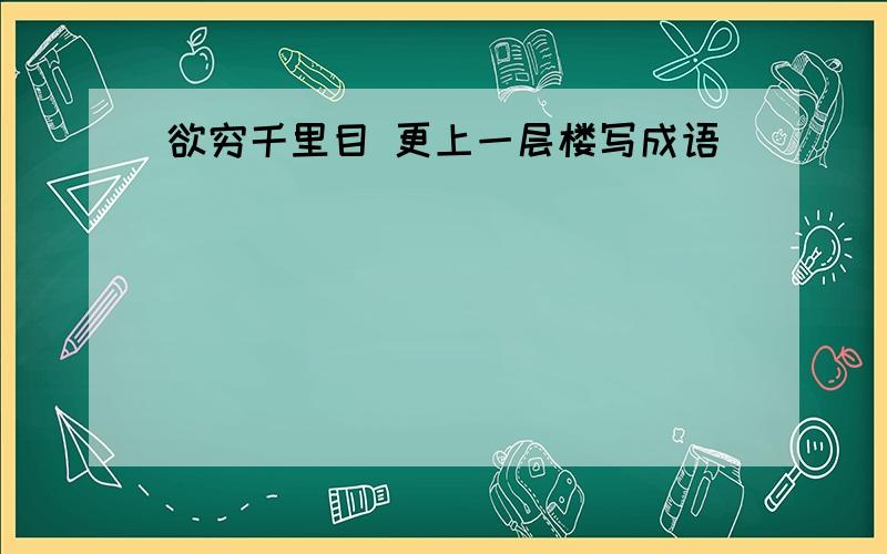 欲穷千里目 更上一层楼写成语