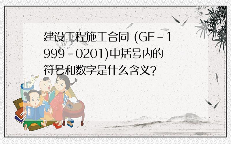 建设工程施工合同 (GF-1999-0201)中括号内的符号和数字是什么含义?