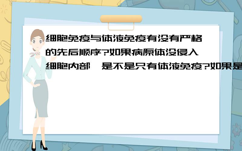 细胞免疫与体液免疫有没有严格的先后顺序?如果病原体没侵入细胞内部,是不是只有体液免疫?如果是,那么不就没有“辅助性T细胞产生白细胞介素-2”这条途径了吗?