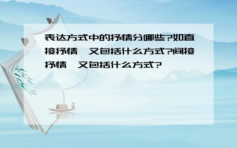 表达方式中的抒情分哪些?如直接抒情,又包括什么方式?间接抒情,又包括什么方式?