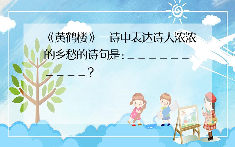 《黄鹤楼》一诗中表达诗人浓浓的乡愁的诗句是:__________?