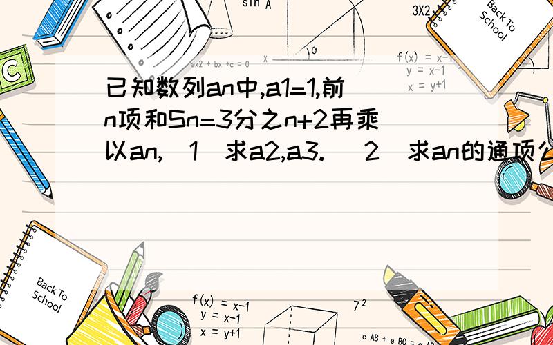 已知数列an中,a1=1,前n项和Sn=3分之n+2再乘以an,(1)求a2,a3.( 2)求an的通项公式