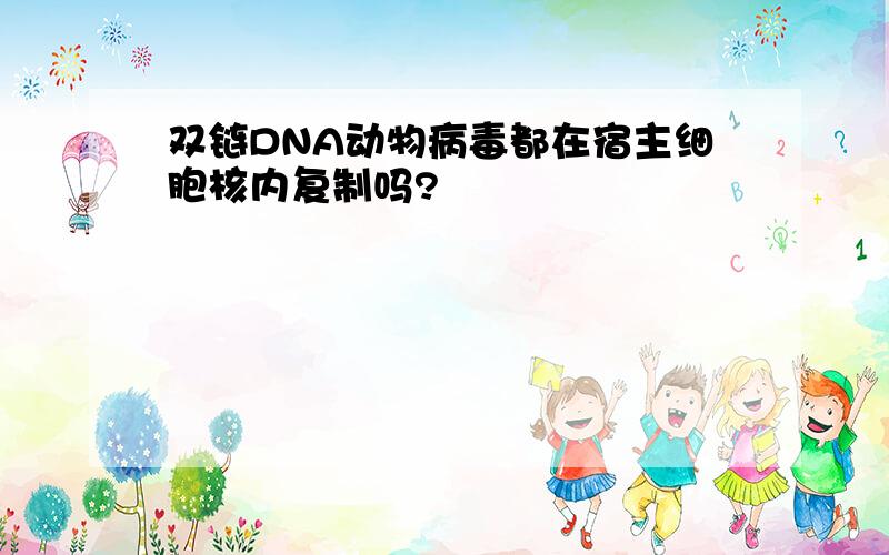 双链DNA动物病毒都在宿主细胞核内复制吗?