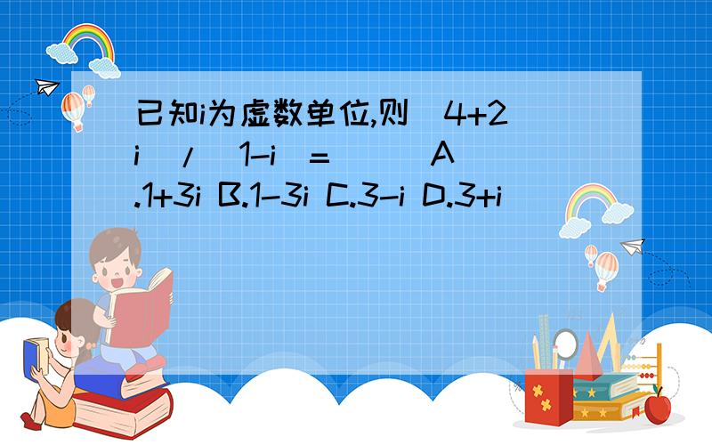 已知i为虚数单位,则(4+2i)/(1-i)=（ ） A.1+3i B.1-3i C.3-i D.3+i