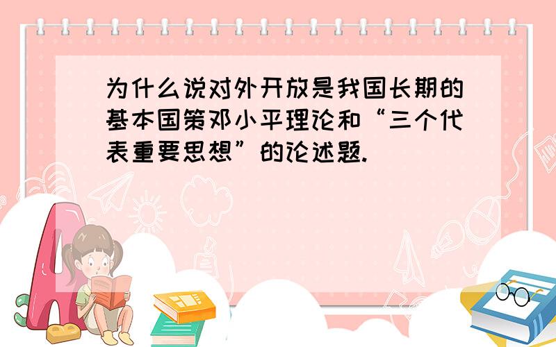 为什么说对外开放是我国长期的基本国策邓小平理论和“三个代表重要思想”的论述题.