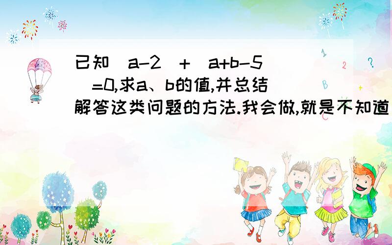 已知|a-2|+|a+b-5|=0,求a、b的值,并总结解答这类问题的方法.我会做,就是不知道方法咋说,帮忙总结下方法撒.