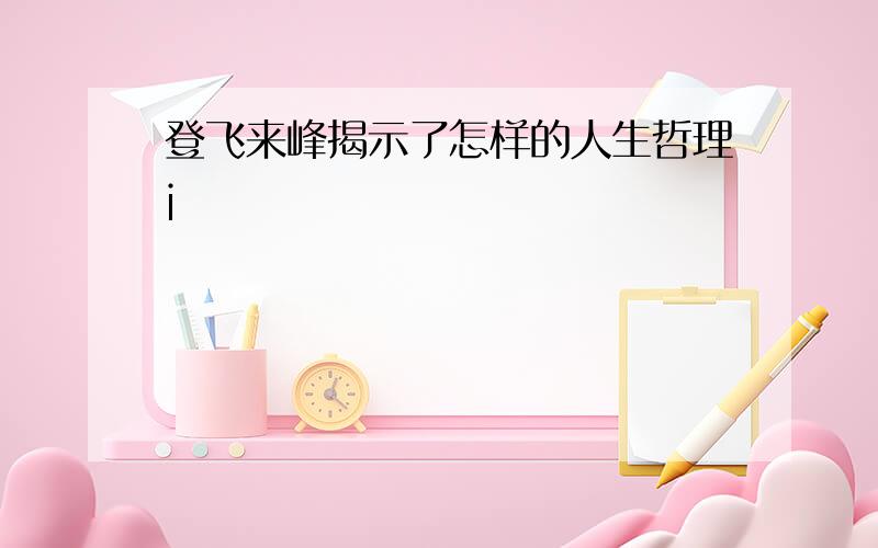 登飞来峰揭示了怎样的人生哲理i