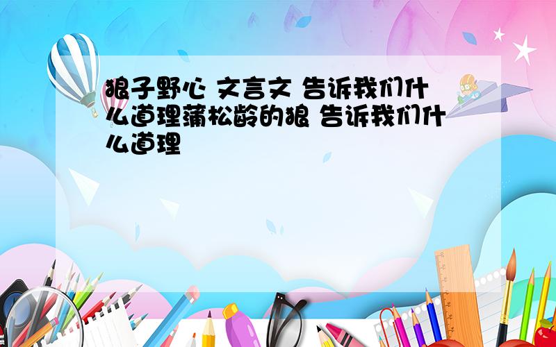 狼子野心 文言文 告诉我们什么道理蒲松龄的狼 告诉我们什么道理