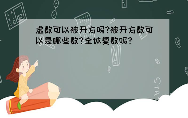 虚数可以被开方吗?被开方数可以是哪些数?全体复数吗?