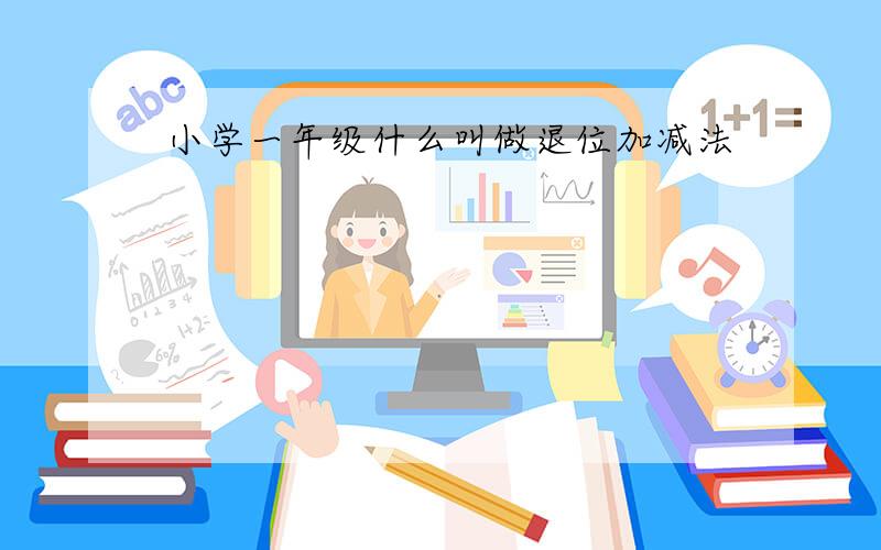 小学一年级什么叫做退位加减法