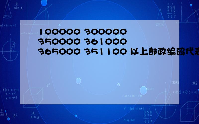 100000 300000 350000 361000 365000 351100 以上邮政编码代表的是哪些城市?