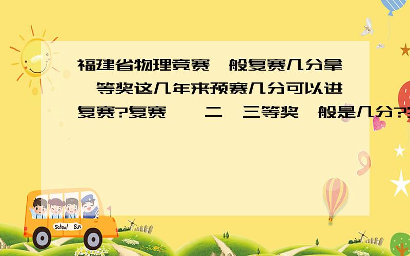 福建省物理竞赛一般复赛几分拿一等奖这几年来预赛几分可以进复赛?复赛一、二、三等奖一般是几分?实验好考吗?我知道是按排名的。去年前年一般是几分？