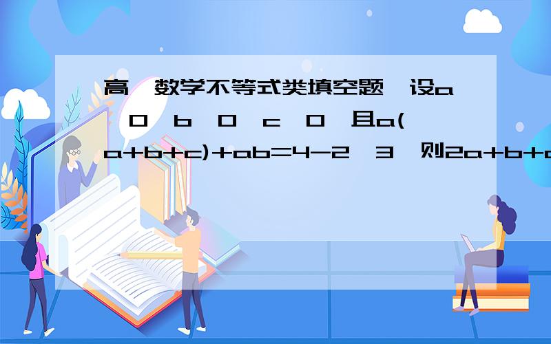 高一数学不等式类填空题,设a>0,b>0,c>0,且a(a+b+c)+ab=4-2√3,则2a+b+c的最小值为＿＿＿＿.