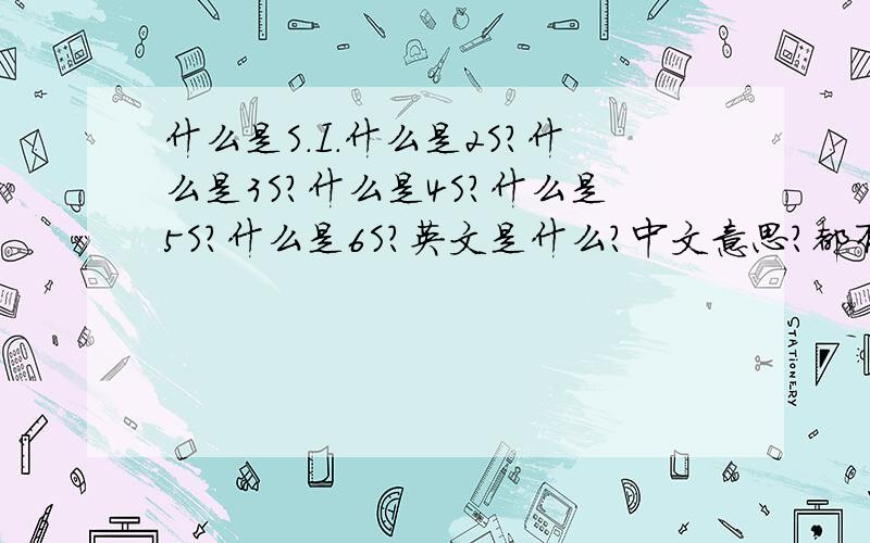 什么是S.I.什么是2S?什么是3S?什么是4S?什么是5S?什么是6S?英文是什么?中文意思?都有什么样的定义呢?