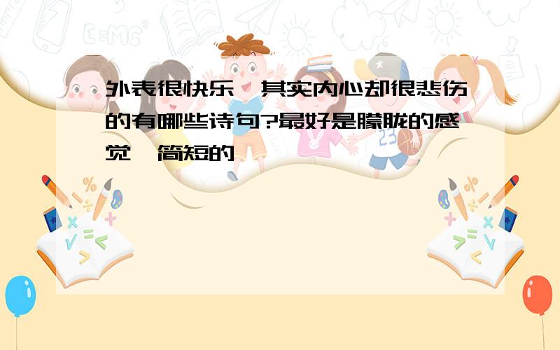 外表很快乐,其实内心却很悲伤的有哪些诗句?最好是朦胧的感觉,简短的,