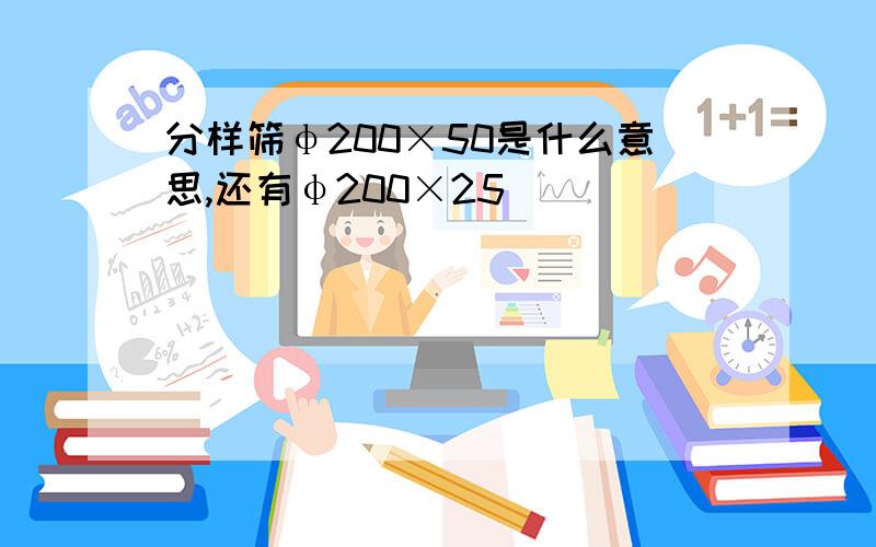 分样筛φ200×50是什么意思,还有φ200×25