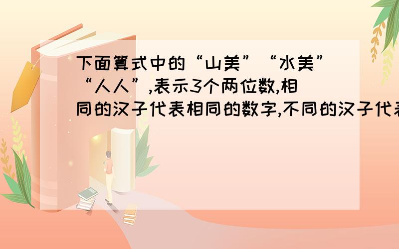 下面算式中的“山美”“水美”“人人”,表示3个两位数,相同的汉子代表相同的数字,不同的汉子代表不同的数字则（山美+人美）×人人=2002,那么“山、水、人、美”所表示的4个数的和是多