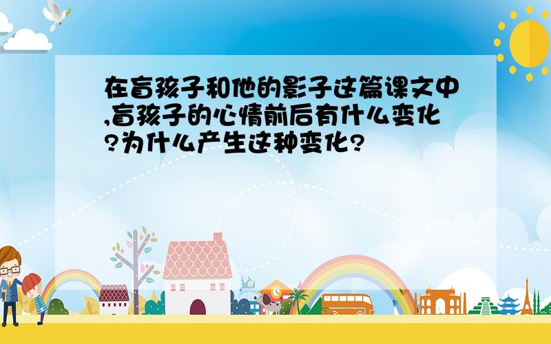 在盲孩子和他的影子这篇课文中,盲孩子的心情前后有什么变化?为什么产生这种变化?