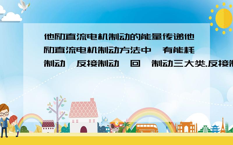 他励直流电机制动的能量传递他励直流电机制动方法中,有能耗制动、反接制动、回馈制动三大类.反接制动又分为电压反接制动和电势反接（又称倒拉反转反接）制动.请问能耗制动、电压反