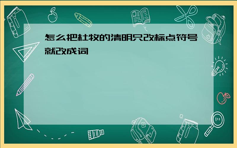 怎么把杜牧的清明只改标点符号就改成词