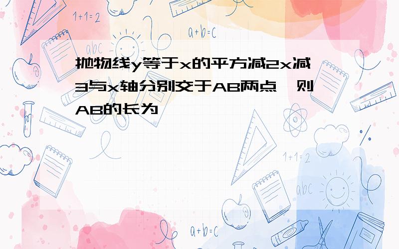 抛物线y等于x的平方减2x减3与x轴分别交于AB两点,则AB的长为