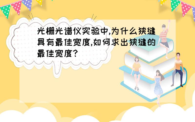 光栅光谱仪实验中,为什么狭缝具有最佳宽度,如何求出狭缝的最佳宽度?