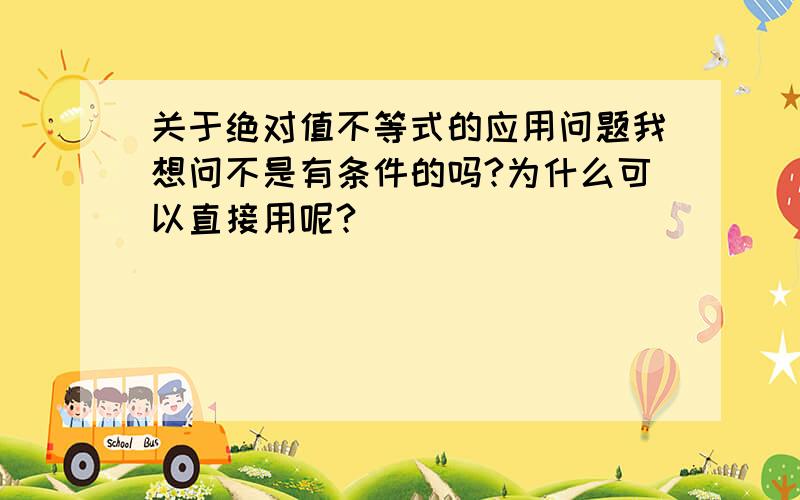 关于绝对值不等式的应用问题我想问不是有条件的吗?为什么可以直接用呢?