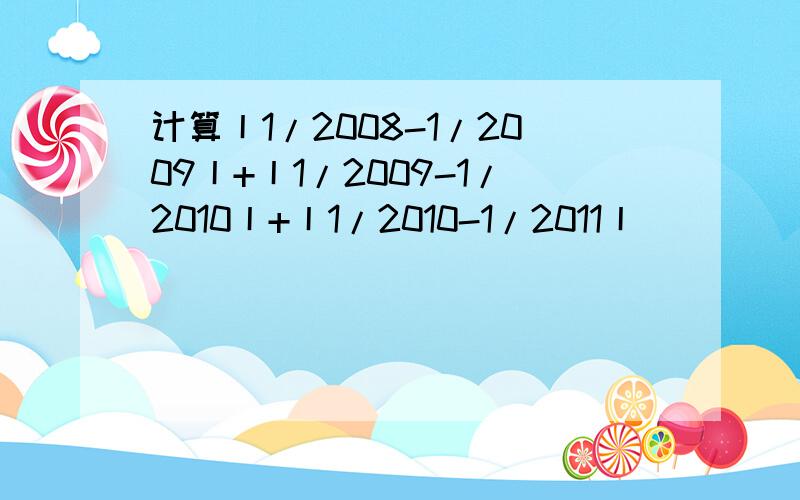 计算丨1/2008-1/2009丨+丨1/2009-1/2010丨+丨1/2010-1/2011丨