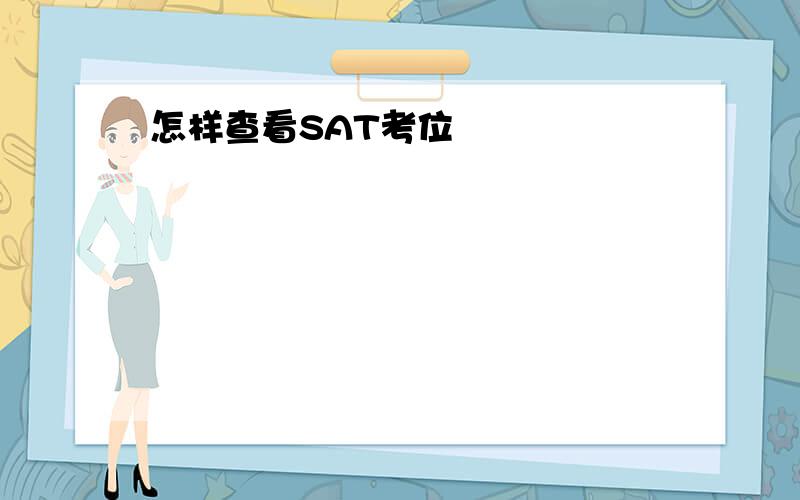 怎样查看SAT考位