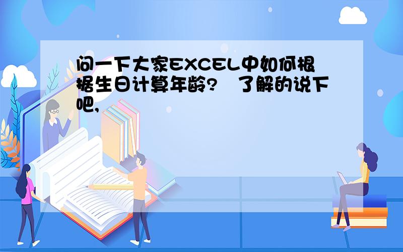 问一下大家EXCEL中如何根据生日计算年龄?　了解的说下吧,