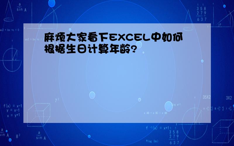 麻烦大家看下EXCEL中如何根据生日计算年龄?