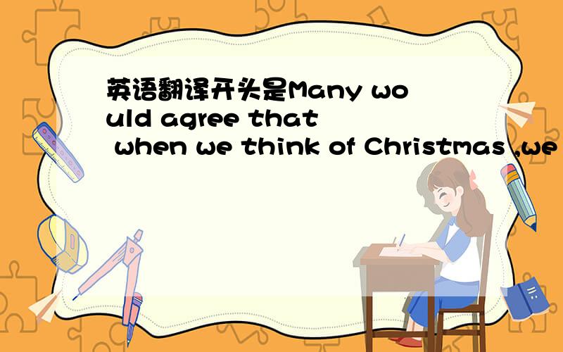 英语翻译开头是Many would agree that when we think of Christmas ,we probably think of gifts,.拜托翻译下了,要全文哦,如果有大神能全篇翻出来可以再提点悬赏金的