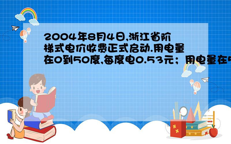 2004年8月4日,浙江省阶梯式电价收费正式启动.用电量在0到50度,每度电0.53元；用电量在51到200度的部分,每度电0.56元；用电量在200度以上的部分,每度电0.63元.小丁、小红、小明家8月份的店分别