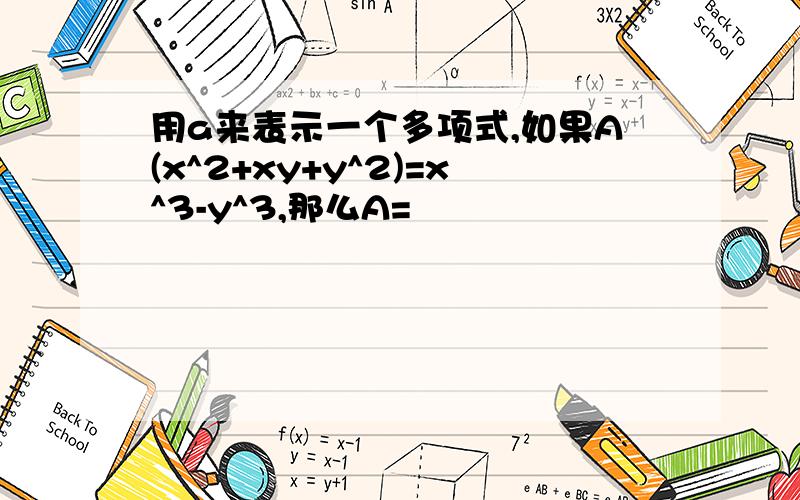 用a来表示一个多项式,如果A(x^2+xy+y^2)=x^3-y^3,那么A=