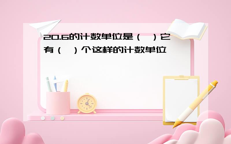 20.6的计数单位是（ ）它有（ ）个这样的计数单位