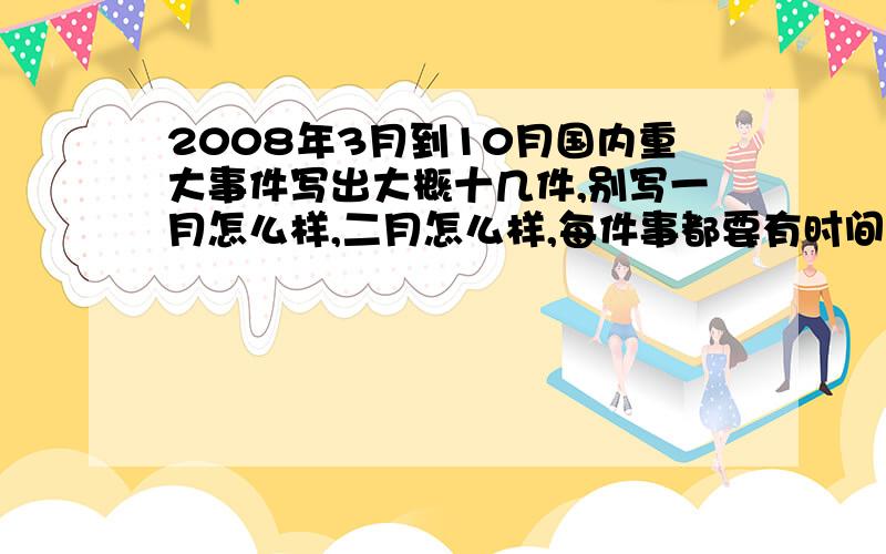 2008年3月到10月国内重大事件写出大概十几件,别写一月怎么样,二月怎么样,每件事都要有时间,地点,人物和事情.