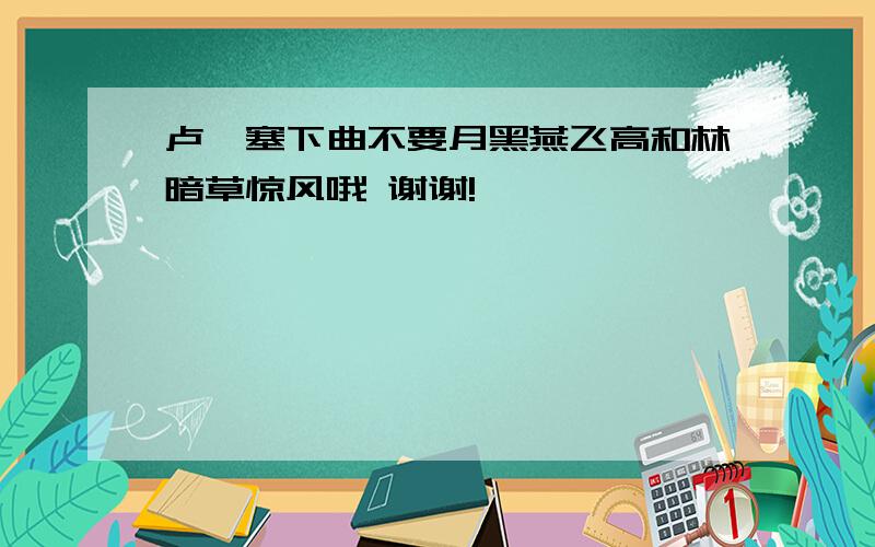 卢纶塞下曲不要月黑燕飞高和林暗草惊风哦 谢谢!