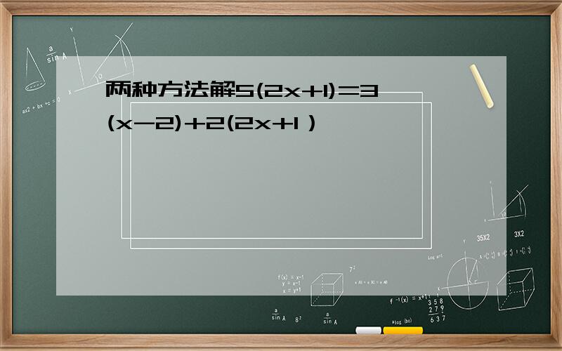 两种方法解5(2x+1)=3(x-2)+2(2x+1）