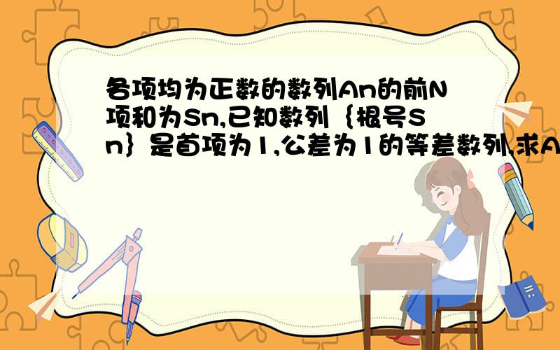 各项均为正数的数列An的前N项和为Sn,已知数列｛根号Sn｝是首项为1,公差为1的等差数列,求An的通项公式,