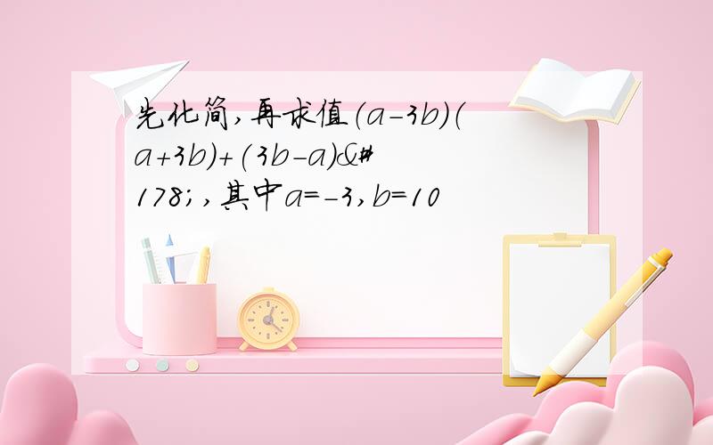 先化简,再求值（a-3b）（a+3b）+(3b-a)²,其中a=-3,b=10