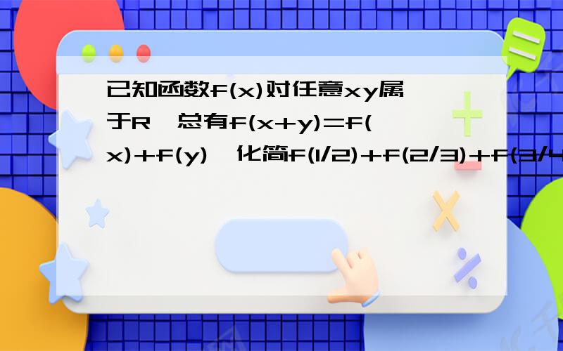 已知函数f(x)对任意xy属于R,总有f(x+y)=f(x)+f(y),化简f(1/2)+f(2/3)+f(3/4)+.f(2008/2009)