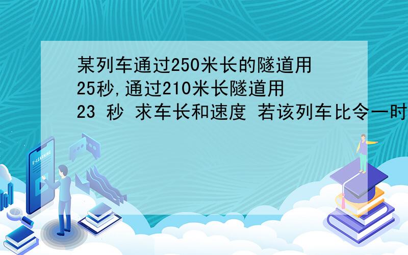 某列车通过250米长的隧道用25秒,通过210米长隧道用23 秒 求车长和速度 若该列车比令一时速为72千米的列车长150米,两车相遇时,错车而过需要几秒钟