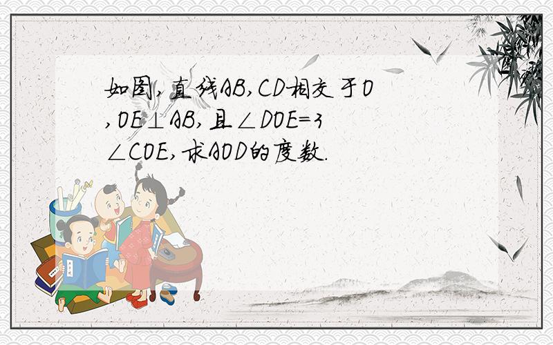 如图,直线AB,CD相交于O,OE⊥AB,且∠DOE=3∠COE,求AOD的度数.